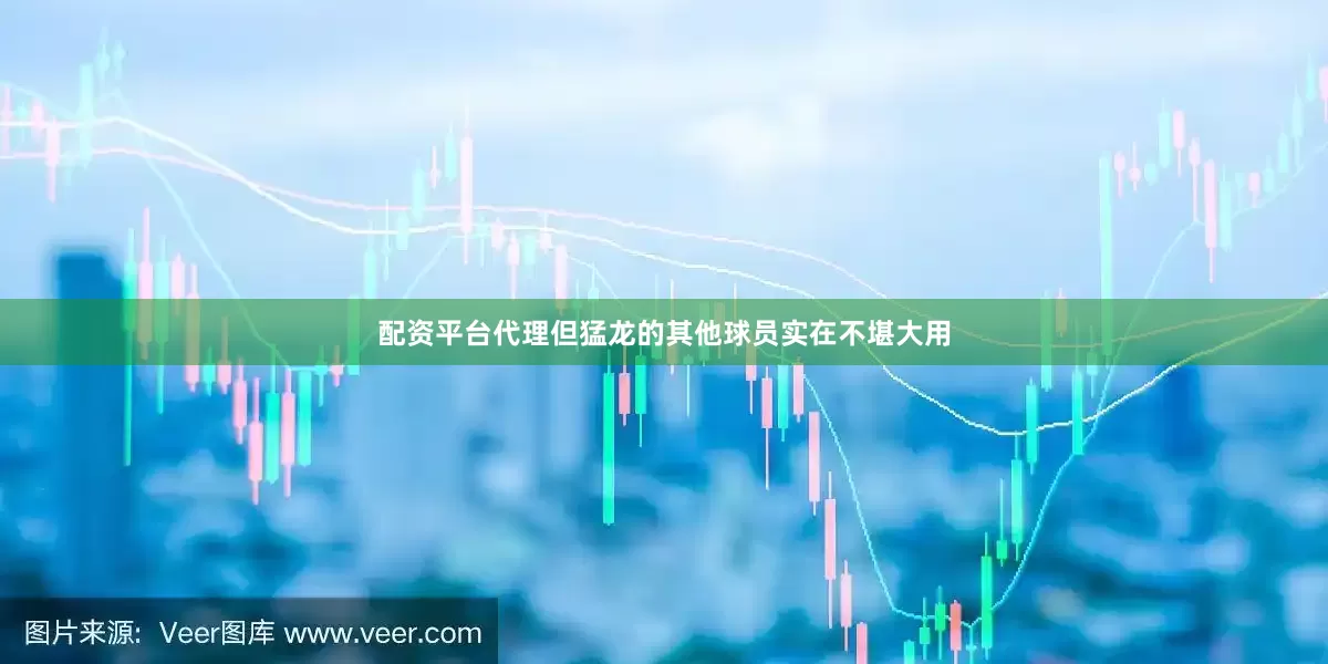 配资平台代理但猛龙的其他球员实在不堪大用