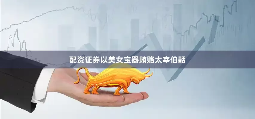 配资证券以美女宝器贿赂太宰伯嚭