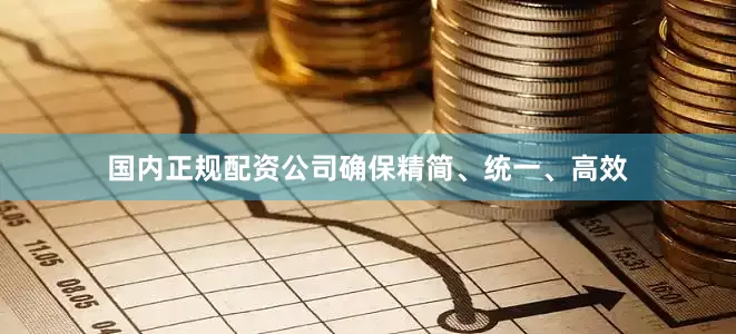 国内正规配资公司确保精简、统一、高效