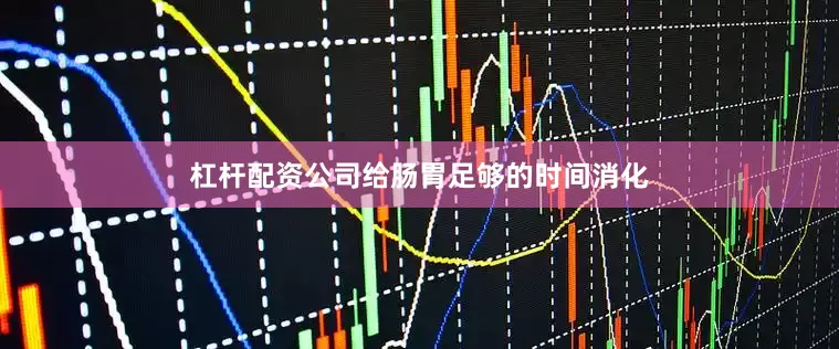 杠杆配资公司给肠胃足够的时间消化