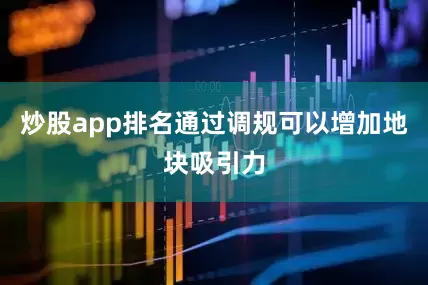 炒股app排名通过调规可以增加地块吸引力