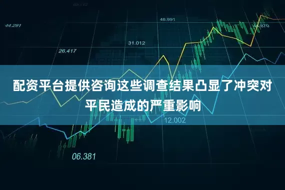 配资平台提供咨询这些调查结果凸显了冲突对平民造成的严重影响